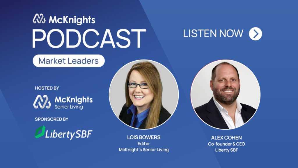 McKnight’s Senior Living Market Leaders Podcast with Alex Cohen of Liberty SBF